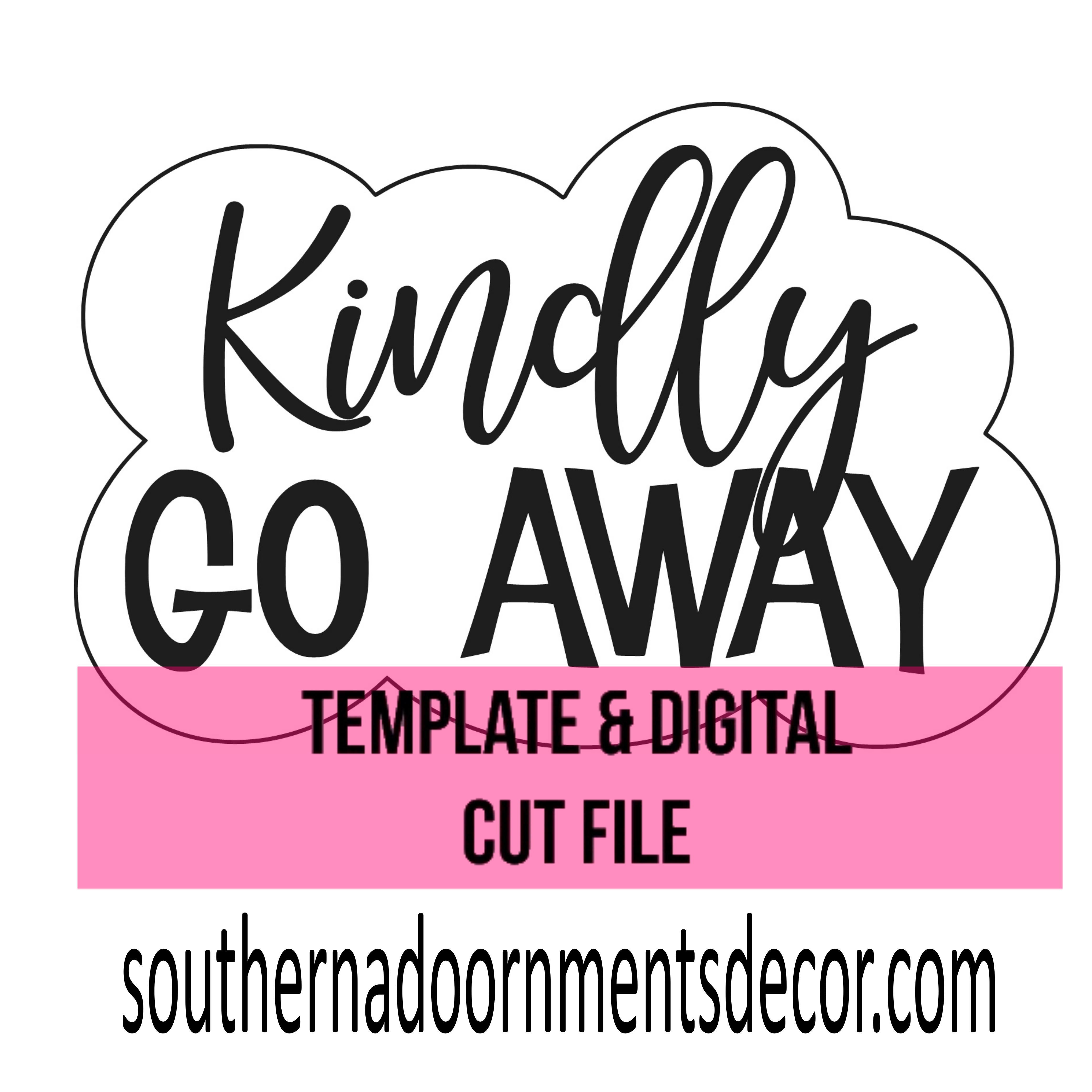 Kindly GO AWAY Template & Digital Cut File
